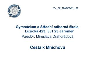 Gymnázium a Střední odborná škola, Lužická 423, 551 23 Jaroměř PaedDr. Miroslava Drahorádová