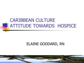 CARIBBEAN CULTURE ATTITUDE TOWARDS HOSPICE