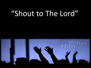 “Shout to The Lord”