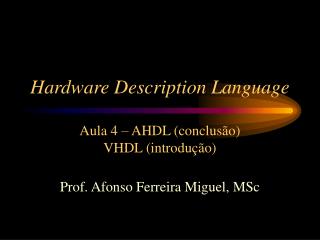 Hardware Description Language Aula 4 – AHDL ( conclusão) VHDL (introdução)