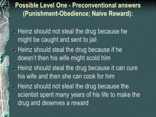 Possible Level One - Preconventional answers (Punishment-Obedience; Naive Reward):