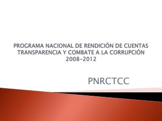 PROGRAMA NACIONAL DE RENDICIÓN DE CUENTAS TRANSPARENCIA Y COMBATE A LA CORRUPCIÓN 2008-2012