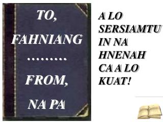 TO, FAHNIANG……… FROM, NA PA