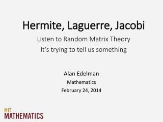 Hermite , Laguerre, Jacobi Listen to Random Matrix Theory It’s trying to tell us something