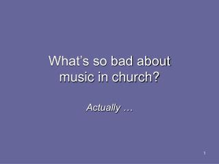 What’s so bad about music in church?
