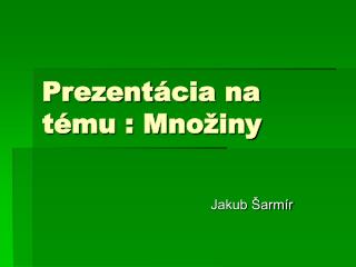 Prezent ácia na tému : Množiny