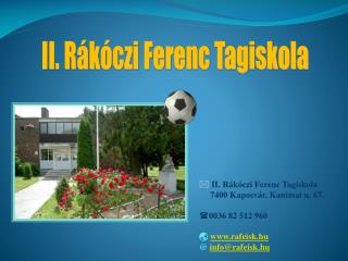 II. Rákóczi Ferenc Tagiskola 7400 Kaposvár, Kanizsai u. 67. 0036 82 512 960  rafeisk.hu