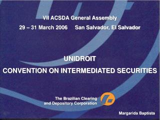 VII ACSDA General Assembly 29 – 31 March 2006 San Salvador, El Salvador UNIDROIT