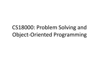 CS18000: Problem Solving and Object-Oriented Programming