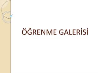 ÖĞRENME GALERİSİ