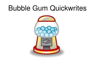 Bubble Gum Quickwrites