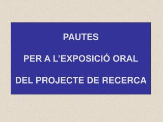 PAUTES PER A L’EXPOSICIÓ ORAL DEL PROJECTE DE RECERCA