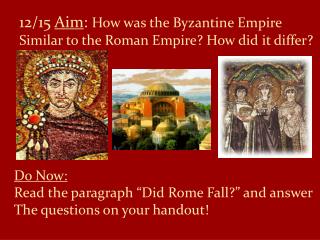 12/15 Aim : How was the Byzantine Empire Similar to the Roman Empire? How did it differ?