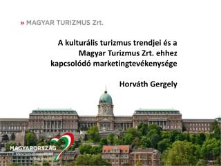 A kulturális turizmus trendjei és a Magyar Turizmus Zrt . ehhez kapcsolódó marketingtevékenysége