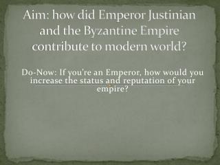 Aim: how did Emperor Justinian and the Byzantine Empire contribute to modern world?