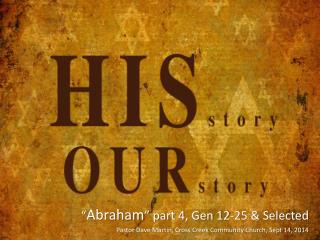 “ Abraham ” part 4, Gen 12-25 &amp; Selected