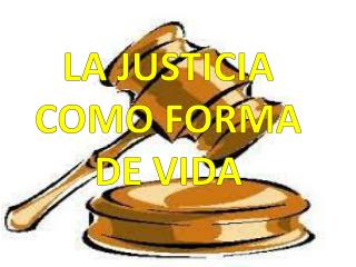 LA JUSTICIA COMO FORMA DE VIDA