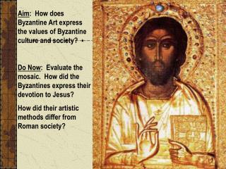 Aim : How does Byzantine Art express the values of Byzantine culture and society?