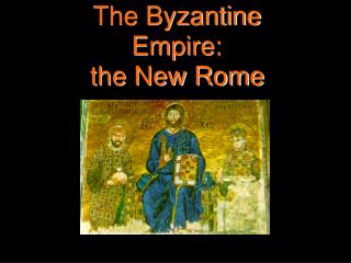 The Byzantine Empire: the New Rome