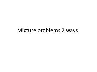 Mixture problems 2 ways!