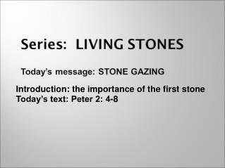 Introduction: the importance of the first stone Today’s text: Peter 2: 4-8