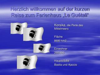 Herzlich willkommen auf der kurzen Reise zum Ferienhaus „Le Guétali “
