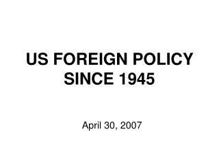 US FOREIGN POLICY SINCE 1945