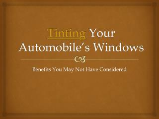 Tinting Your Automobile’s Windows– Benefits you may not have