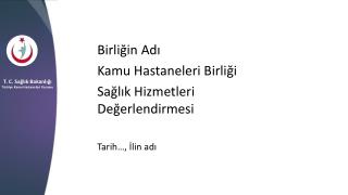 Birliğin Adı Kamu Hastaneleri Birliği Sağlık Hizmetleri Değerlendirmesi Tarih…, İlin adı