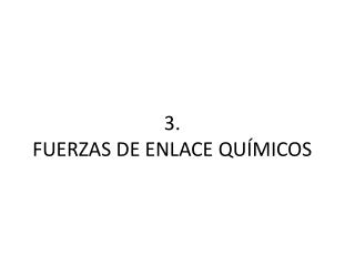 3. FUERZAS DE ENLACE QUÍMICOS