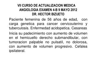 VII CURSO DE ACTUALIZACION MEDICA ANGIOLOGIA EXAMEN 4-B 9 MAYO 2012 DR. HECTOR BIZUETO