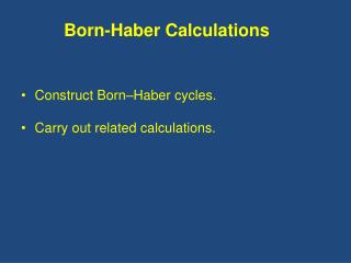Construct Born–Haber cycles. Carry out related calculations.