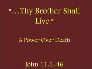 “…Thy Brother Shall Live.” A Power Over Death John 11:1-46