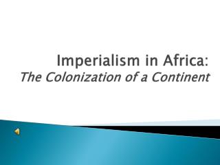 Imperialism in Africa: The Colonization of a Continent