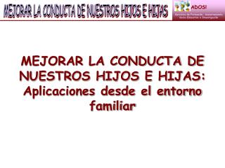 MEJORAR LA CONDUCTA DE NUESTROS HIJOS E HIJAS: Aplicaciones desde el entorno familiar