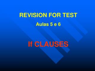 REVISION FOR TEST Aulas 5 e 6 If CLAUSES