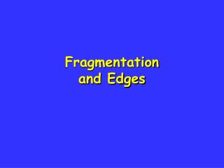 Fragmentation and Edges