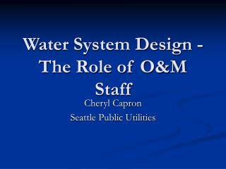 Water System Design - The Role of O&amp;M Staff