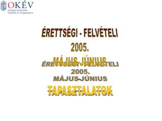 ÉRETTSÉGI - FELVÉTELI 2005. MÁJUS-JÚNIUS TAPASZTALATOK