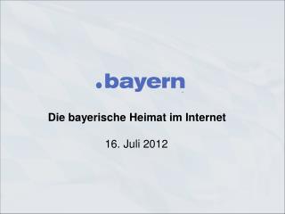 Die bayerische Heimat im Internet 		16. Juli 2012