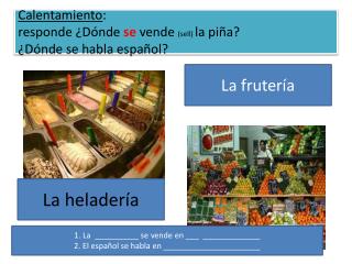 Calentamiento : responde ¿ D ó nde se vende (sell) la piña? ¿ Dónde se habla español ?