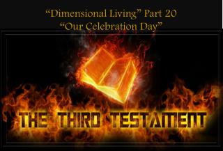 “Dimensional Living” Part 20 “Our Celebration Day”