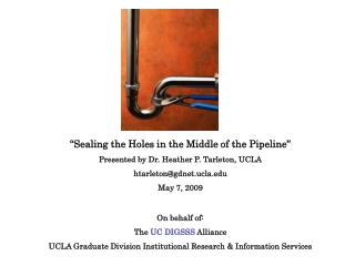“Sealing the Holes in the Middle of the Pipeline” Presented by Dr. Heather P. Tarleton, UCLA