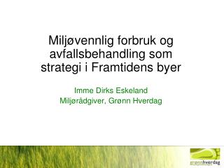 Miljøvennlig forbruk og avfallsbehandling som strategi i Framtidens byer Imme Dirks Eskeland