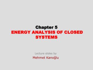 Chapter 5 ENERGY ANALYSIS OF CLOSED SYSTEMS