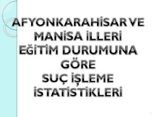 AFYONKARAHİSAR VE MANİSA İLLERİ EĞİTİM DURUMUNA GÖRE SUÇ İŞLEME İSTATİSTİKLERİ