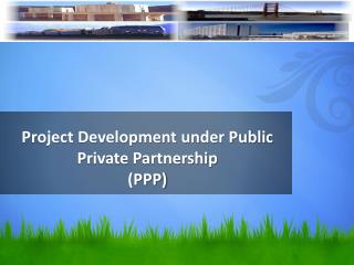 Project Development under Public Private Partnership (PPP)