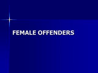 FEMALE OFFENDERS