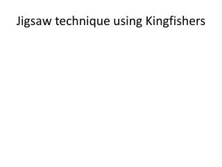 Jigsaw technique using Kingfishers