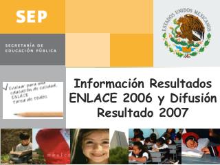 Información Resultados ENLACE 2006 y Difusión Resultado 2007